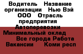 Водитель › Название организации ­ Нью Вэй, ООО › Отрасль предприятия ­ Автоперевозки › Минимальный оклад ­ 70 000 - Все города Работа » Вакансии   . Коми респ.